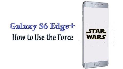 How To Use The Force On The Galaxy S6 Edge Plus
