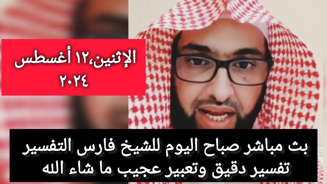 ١٢ أغسطس ٢٠٢٤.بث مباشر صباح اليوم للشيخ فارس التفسير..