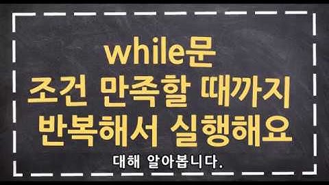 파이썬 기초 강좌  7 - while문 조건이 만족할 때까지 반복해서 실행해요.