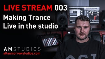 Live Stream 003 - Trance Production Stream  - Making Trance