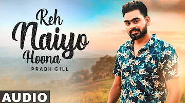 Reh Naiyo Hoona (Full Audio) | Prabh Gill | Latest Punjabi Songs 2019 | Speed Records