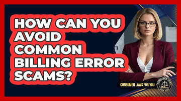 How Can You Avoid Common Billing Error Scams? - Consumer Laws For You