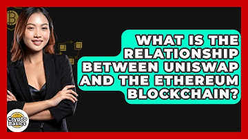 What Is the Relationship Between Uniswap and the Ethereum Blockchain? | CryptoBasics360 News