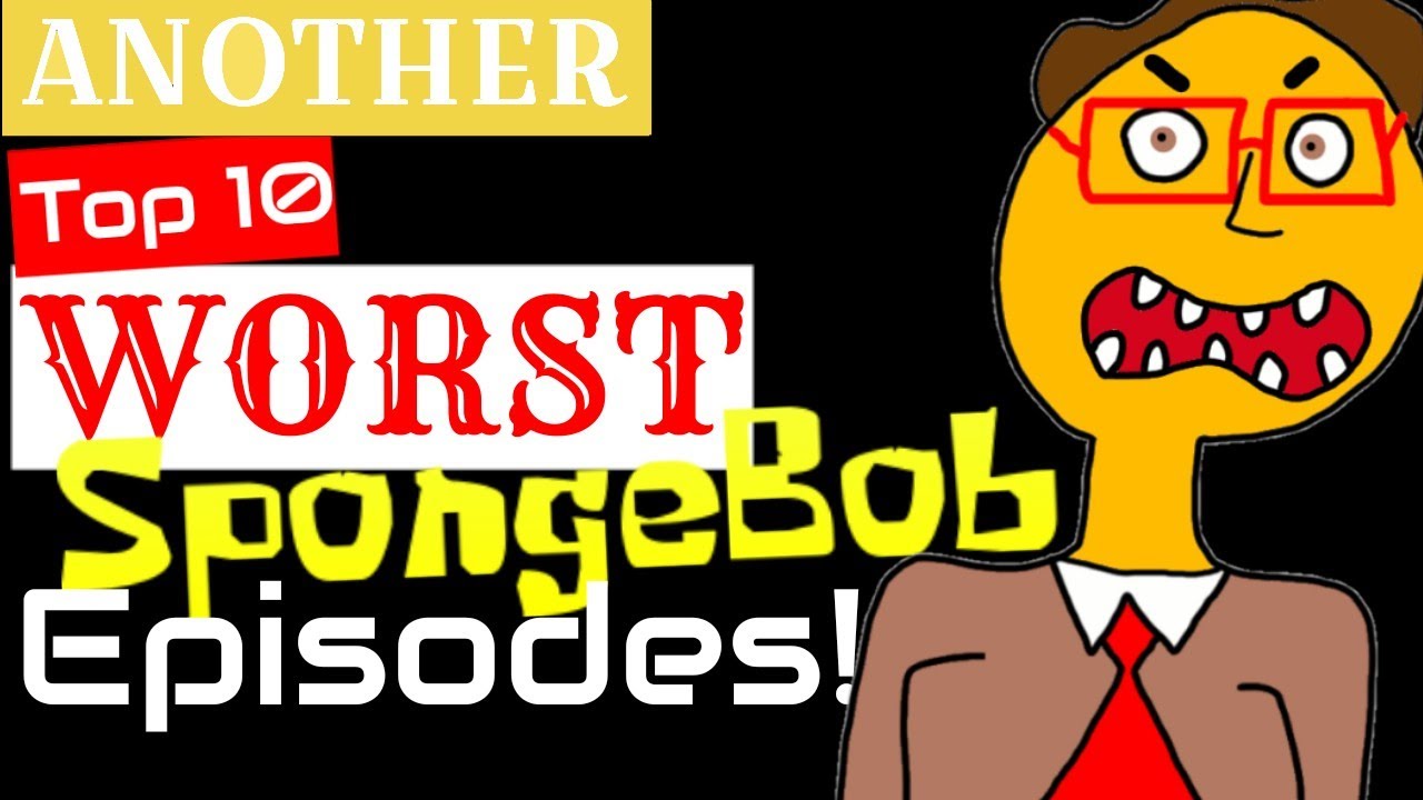 Another Top 10 WORST Spongebob Episodes - YouTube