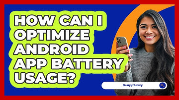 How Can I Optimize Android App Battery Usage? - Be App Savvy