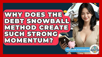 Why Does The Debt Snowball Method Create Such Strong Momentum? - Your Guide to Budgeting