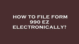 How To File Form 990 Ez Electronically?