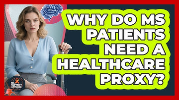 Why Do MS Patients Need A Healthcare Proxy?