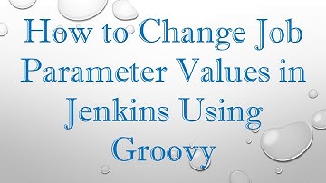 How to Change Job Parameter Values in Jenkins Using Groovy