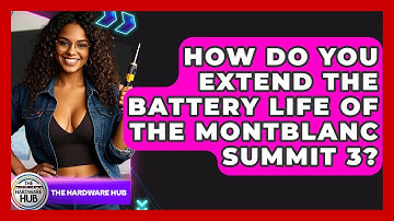 How Do You Extend The Battery Life Of The Montblanc Summit 3? - The Hardware Hub