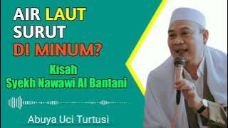 Air Laut Surut Di Minum | Kisah Syekh Nawawi Al Bantani | Abuya Uci Turtusi