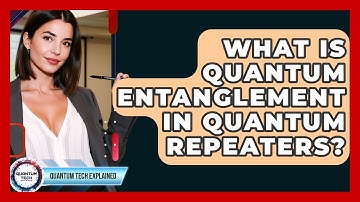 What Is Quantum Entanglement In Quantum Repeaters? - Quantum Tech Explained
