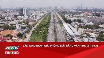 BÀN GIAO RANH GIẢI PHÓNG MẶT BẰNG VÀNH ĐAI 3 TP.HCM| HTV TIN TỨC