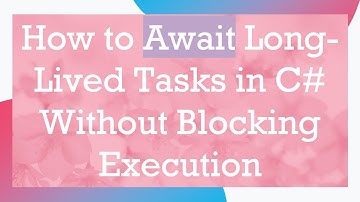 How to Await Long-Lived Tasks in C#  Without Blocking Execution