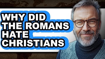 Why Did the Romans Hate Christians - Explained
