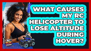 What Causes My RC Helicopter To Lose Altitude During Hover? - RC Toy Central