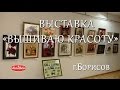 Выставка "Вышиваю красоту" любительской студии вышивки "Чароуны крыжык" г.Борисов