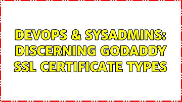 DevOps & SysAdmins: Discerning GoDaddy SSL Certificate Types (2 Solutions!!)
