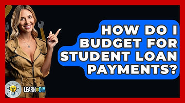 How Do I Budget For Student Loan Payments? - LearnToDIY360.com