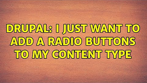 Drupal: I just want to add a radio buttons to my content type