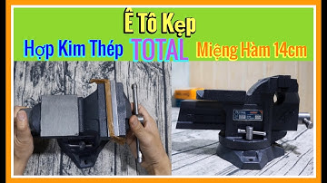 Review Ê tô kẹp Total THT6146 4 inch kẹp chặt tất cả mọi thứ