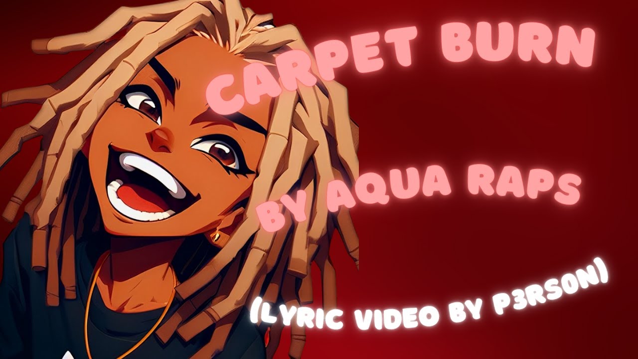 Carpet Burn - Aqua Raps (Lyric Video BY P3RS0N) - YouTube
