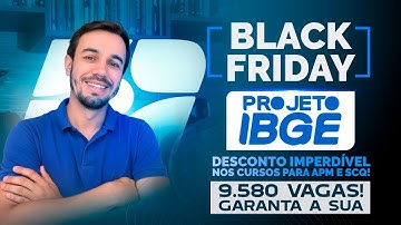 Black Friday - Projeto IBGE - Agente Pesquisas (APM) e Supervisor (SCQ)