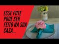 APRENDA COMO FAZER UM POTE DECORADO - Isso é mais simples do que você pensa.