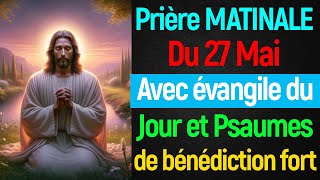 🙏 PRIERE du MATIN Lundi 27 Mai 2024 avec Évangile du Jour et Psaumes matinale très Puissants