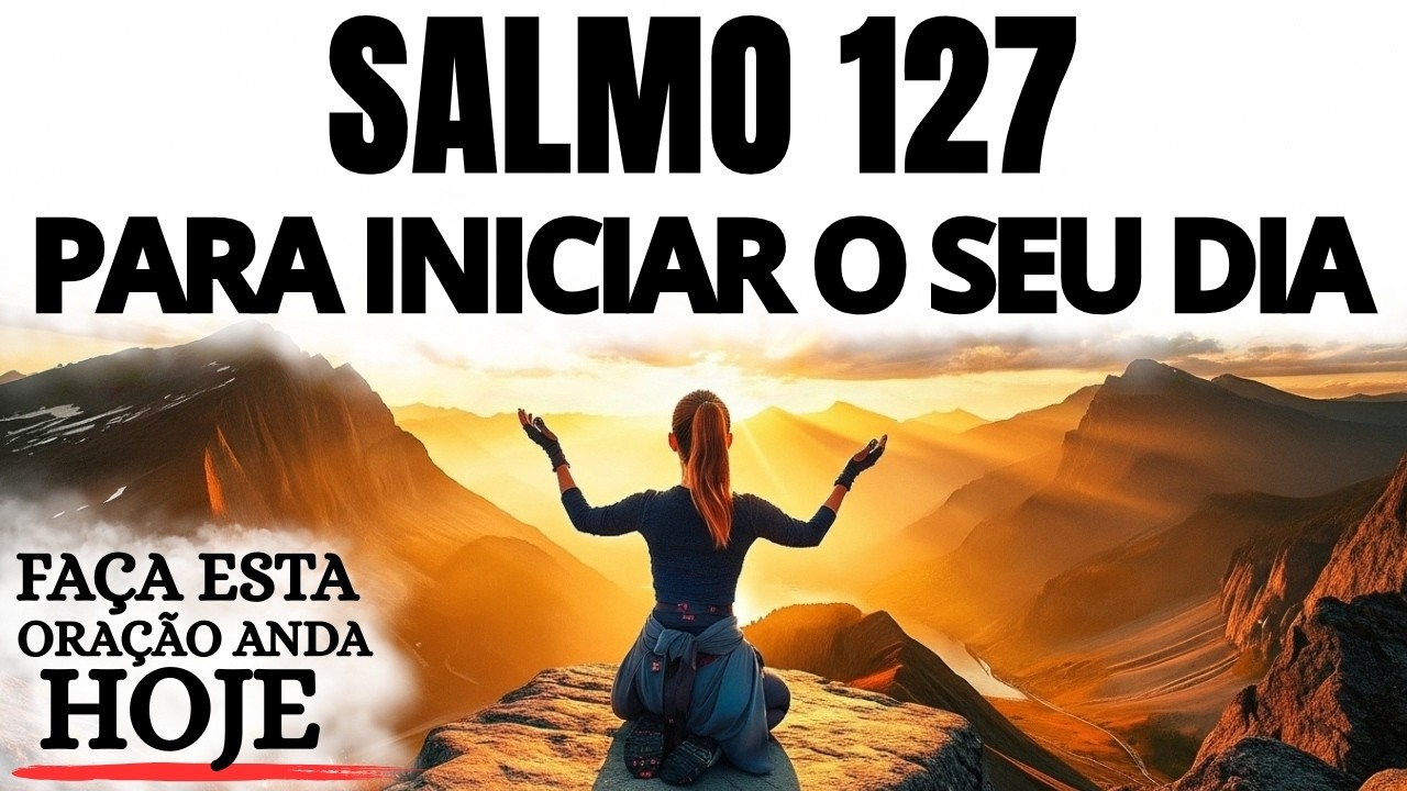ORAÇÃO DA MANHÃ | SALMO 127 PARA INICIAR O DIA COM DEUS E DESCANSAR NO CORAÇÃO