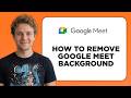 How to Remove Google Meet Background (Step by Step)