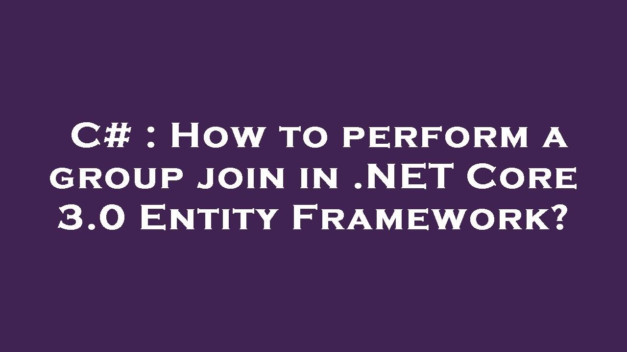 C How To Perform A Group Join In NET Core 3 0 Entity Framework C how to perform a group join in net core 3 0 entity framework