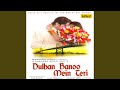 Dulhan Banoo Mein Teri Dulhan Banoo Mein Teri