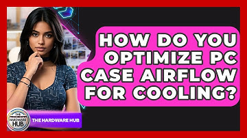 How Do You Optimize PC Case Airflow For Cooling? - The Hardware Hub