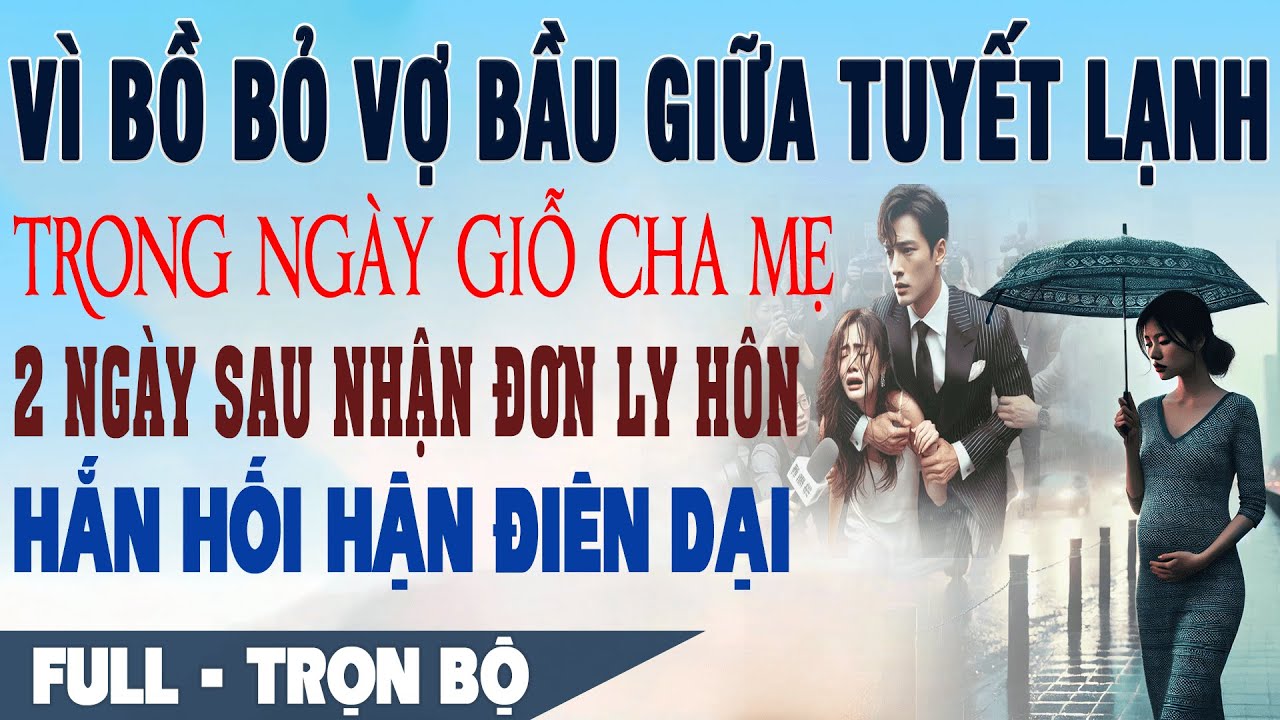💕 Truyện Ngôn Tình VÌ BỒ BỎ VỢ  Ở TUYẾT LẠNH NGÀY GIỖ CHA MẸ 2 Ngày Sau Nhận Đơn Ly Hôn Hắn Điên Dại