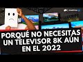 Tú NO necesitas un TELEVISOR 8K aún en el 2022  💁🏻‍♂️