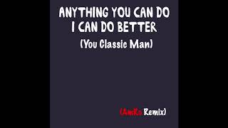 Anything You Can Do I Can Do Better (You Classic Man) AmRo Remix