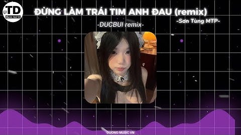 Thumbnail of ĐỪNG LÀM TRÁI TIM ANH ĐAU remix | Sơn Tùng MTP-DUCBUI remix | nhạc tiktok hot 🔥| DuongmusicVN 🎵