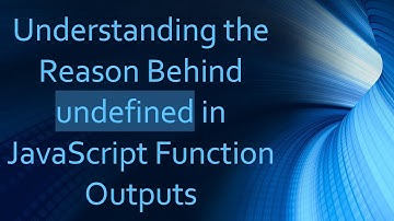 Understanding the Reason Behind undefined in JavaScript Function Outputs