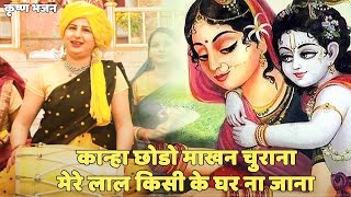 कृष्ण भजन || कान्हा छोडो माखन चुराना मेरे लाल किसी के घर ना जाना ||  Kanha chodo makhan churana