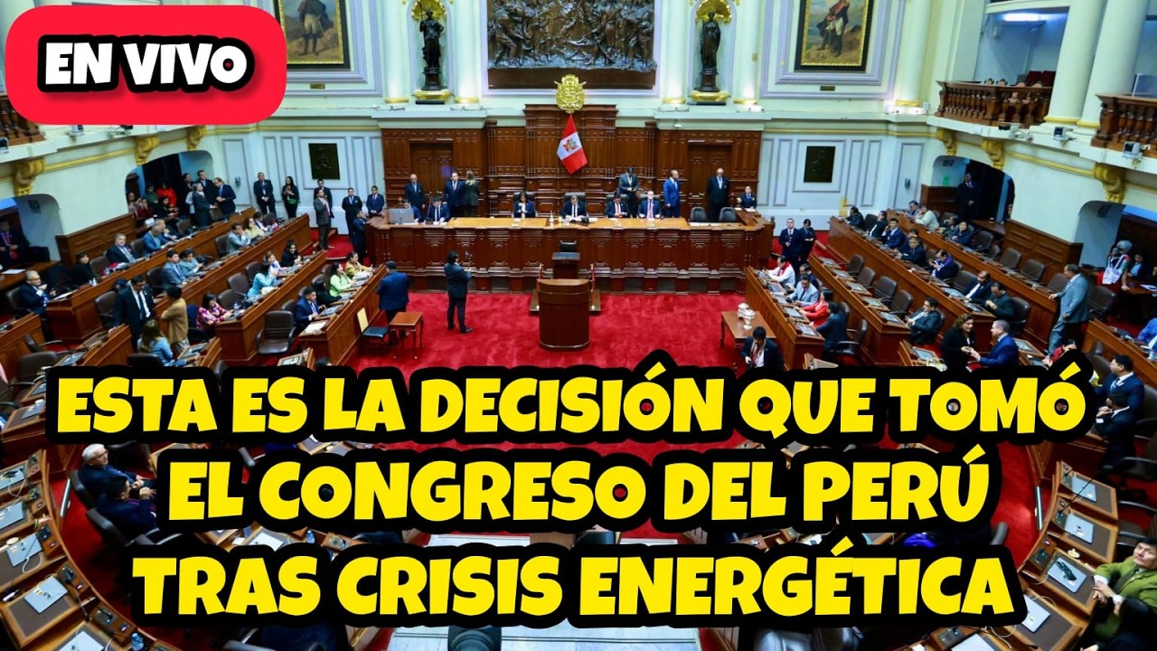 ESTA ES LA DECISIÓN QUE TOMÓ EL CONGRESO TRAS CRlSlS ENERGÉTICA EN EL PERÚ