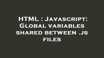 HTML : Javascript: Global variables shared between .js files