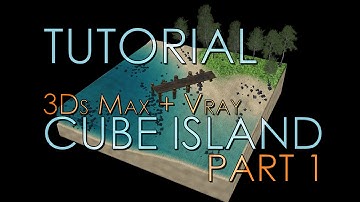 Tutorial: Create A Realistic Cube Island in 3Ds Max and VRay PART 1