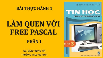 TIN HỌC 8 - BTH1- LÀM QUEN VỚI FREE PASCAL (P1)