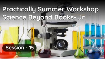 Practically Summer Workshop- Science Beyond Books Junior- Session 15