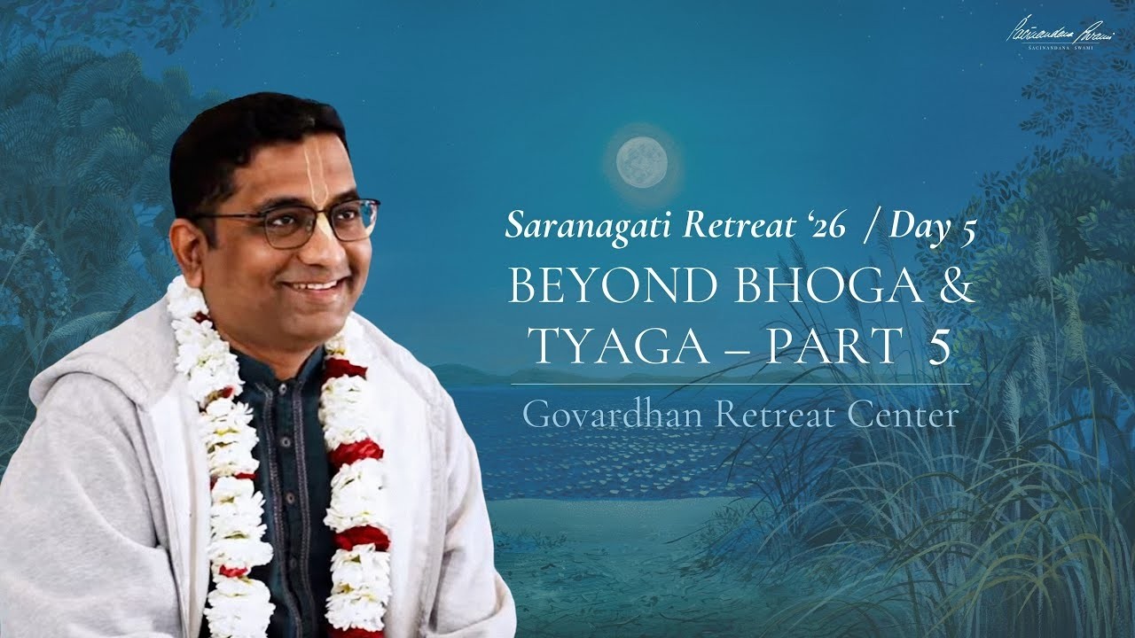 Beyond Bhoga and Tyaga (Session 5) — Śaraṇāgati Retreat 2026, Govardhana, 11th February 2026.