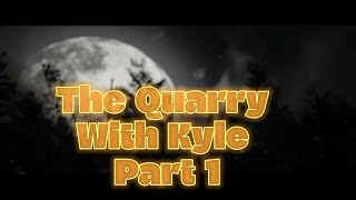 The Quarry With Kyle Part 1