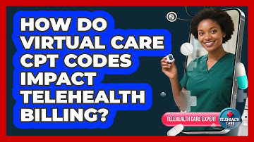 How Do Virtual Care CPT Codes Impact Telehealth Billing? - Telehealth Care Expert