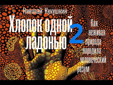 Хлопок одной ладонью. Часть 2. Как неживая природа породила человеческий разум.Откуда взялись мы.