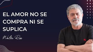 El amor no se compra ni se suplica  Walter Riso